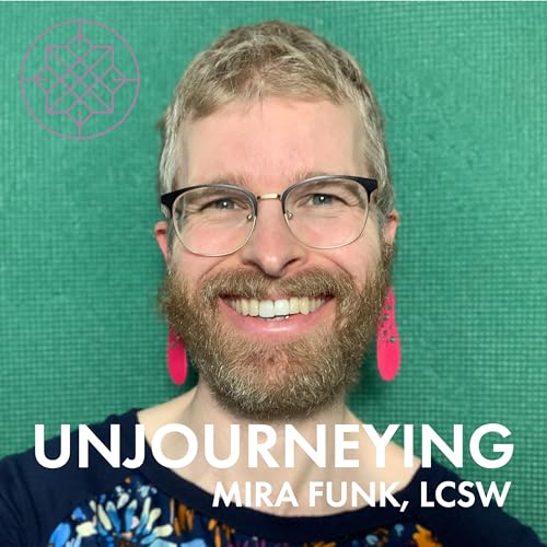 Unjourneying: Nondual Psychedelic Integration with Mira Funk, LCSW by Mira Funk LCSW