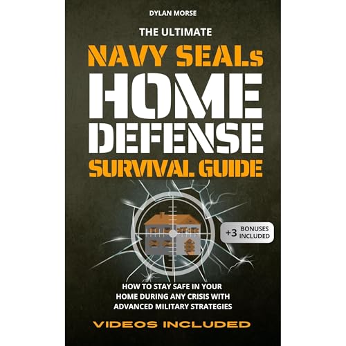 The Ultimate Navy SEAL's Home Defense Survival Guide by DYLAN MORSE