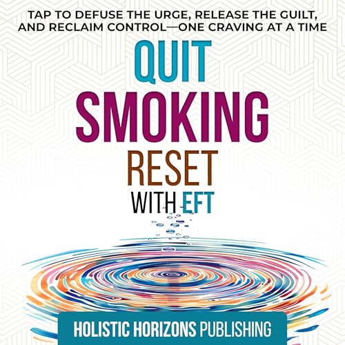 Quit Smoking: Reset with EFT: Tap to Defuse the Urge, Release the Guilt, and Reclaim Control—One Craving at a Time