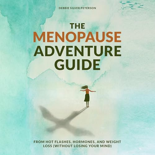 The Menopause Adventure Guide by Debbie Silver Peterson