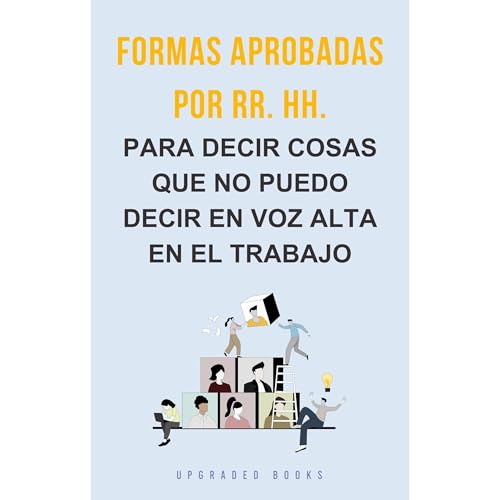Formas aprobadas por RR. HH. para decir cosas que no puedo decir en voz alta en el trabajo by Upgraded Books