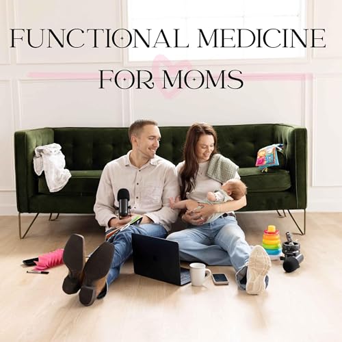 Functional Medicine For Moms | First-Time Parents Navigating Holistic, Healthy Living by Dr. Kelly Moline PharmD & Landon Moline