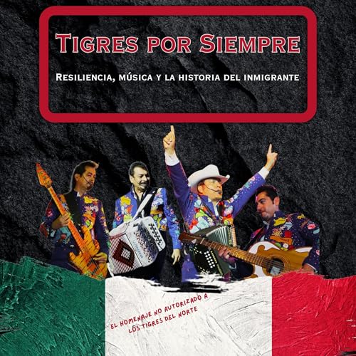 Tigres por Siempre: Resiliencia, Música y la Historia del Inmigrante by Sean Rust