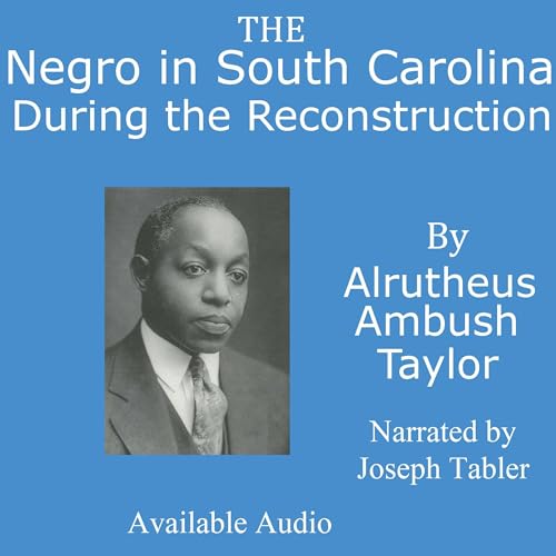 The Negro in South Carolina During the Reconstruction by Alrutheus Ambush Taylor