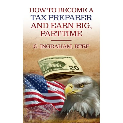 How to Become a Tax Preparer and Earn Big Part Time by C. Ingrham RTRP