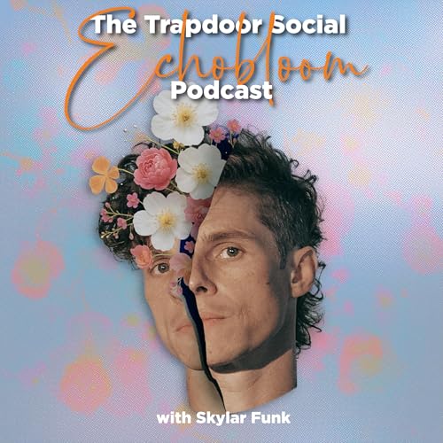 The Trapdoor Social Echobloom Podcast w. Skylar Funk by Trapdoor Social