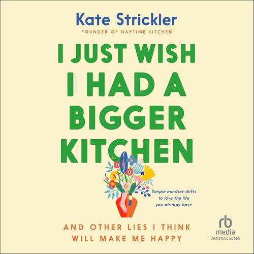 I Just Wish I Had a Bigger Kitchen by Kate Strickler
