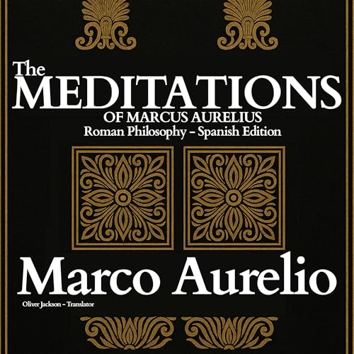 The Meditations of Marcus Aurelius: Roman Philosophy (Spanish Edition)