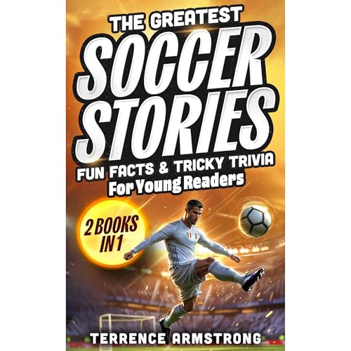 The Greatest Soccer Stories, Fun Facts & Tricky Trivia For Young Readers (2 Books In 1)