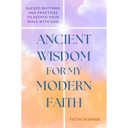 Ancient Wisdom for my Modern Faith by Faith Skinner