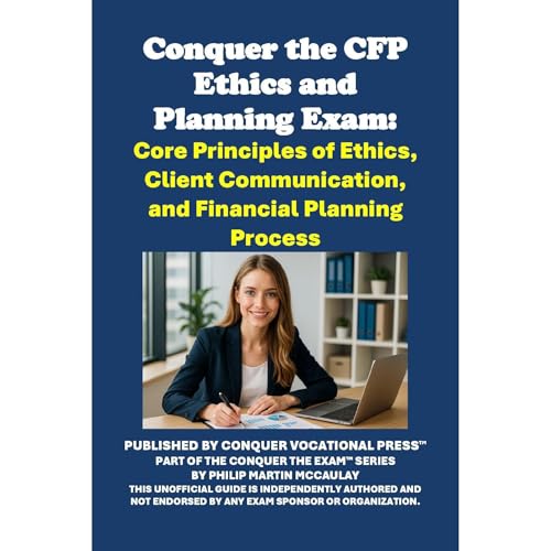 Conquer the CFP Ethics and Planning Exam: Core Principles of Ethics, Client Communication, and Financial Planning Process by Philip Martin McCaulay