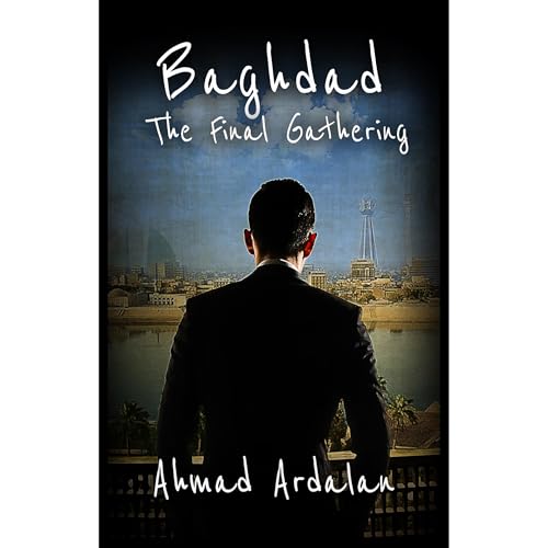 Baghdad: The Final Gathering by Ahmad Ardalan