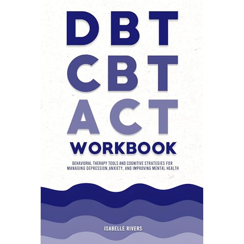 DBT, CBT, and ACT Workbook by Isabelle Rivers