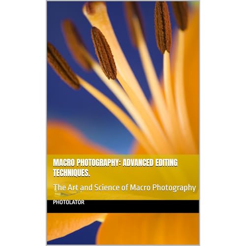 Macro Photography: Advanced Editing Techniques.