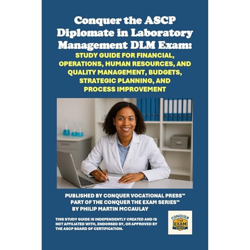 Conquer the ASCP Diplomate in Laboratory Management DLM Exam: Study Guide for Financial, Operations, Human Resources, and Quality Management, Budgets, Strategic Planning, and Process Improvement by Philip Martin McCaulay