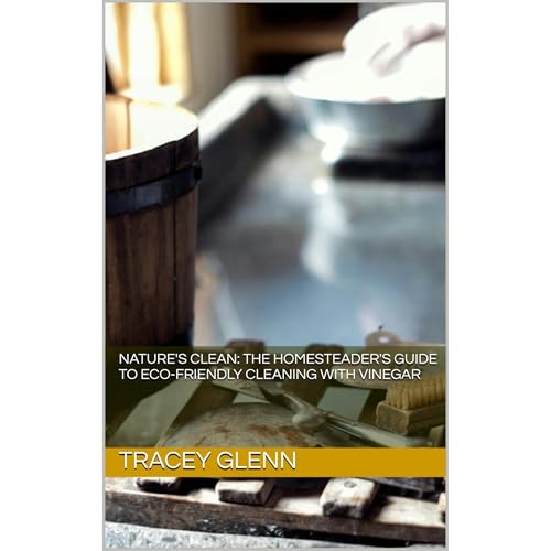 Nature's Clean: The Homesteader's Guide to Eco-Friendly Cleaning with Vinegar