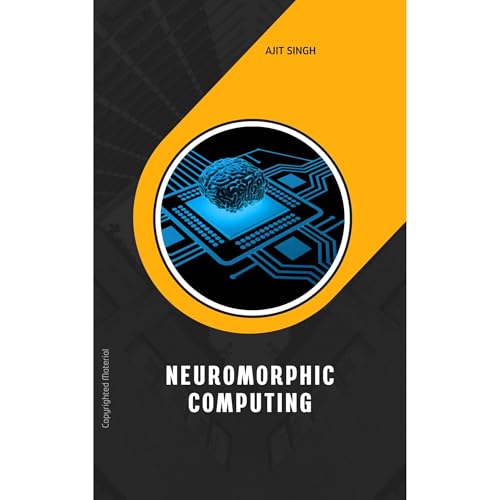 Neuromorphic Computing by Ajit Singh