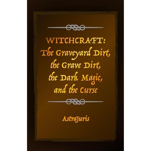 WITCHCRAFT: The Graveyard Dirt, the Grave Dirt, the Dark Magic, and the Curse