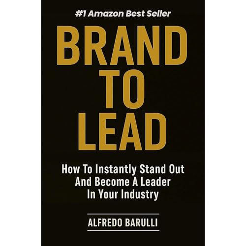 Brand to Lead: How to Instantly Stand Out and Become a Leader in Your Industry by Alfredo Barulli