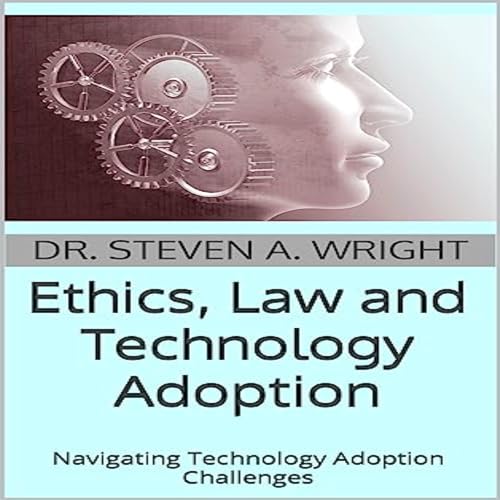 Ethics, Law and Technology Adoption by Dr. Steven A. Wright