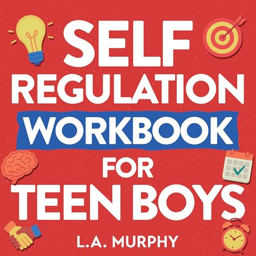 Self Regulation Workbook for Teen Boys by L.A. Murphy