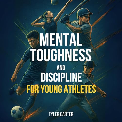 Mental Toughness and Discipline for Young Athletes by Tyler Carter