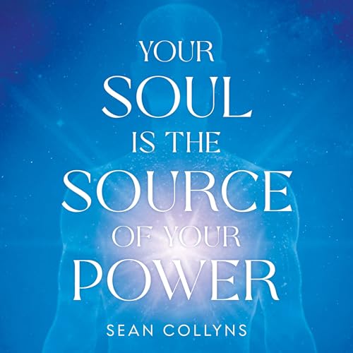 Your Soul Is the Source of Your Power by Sean Collyns
