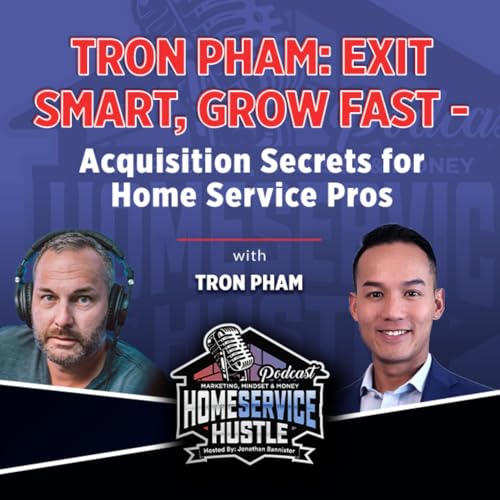 Tron Pham: Exit Smart, Grow Fast - Acquisition Secrets for Home Service Pros by Unknown