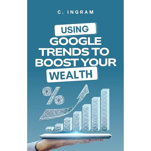 Using Google Trends to Boost Your Wealth by C. Ingram