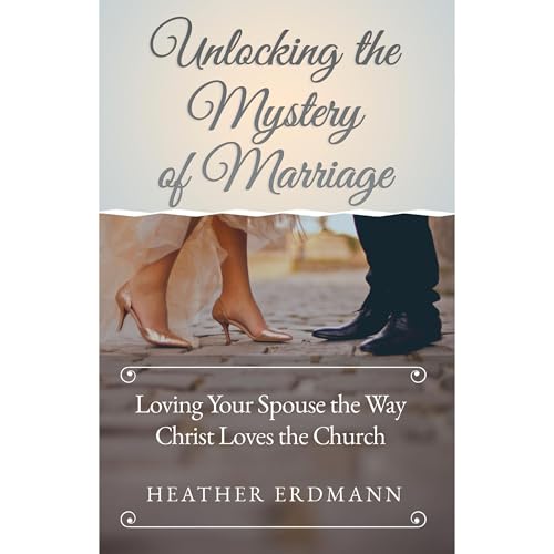 Unlocking the Mystery of Marriage by Heather Erdmann