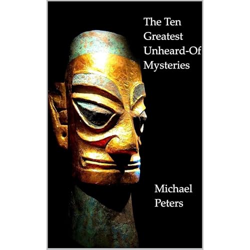 The Ten Greatest Unheard-Of Mysteries by Michael Peters