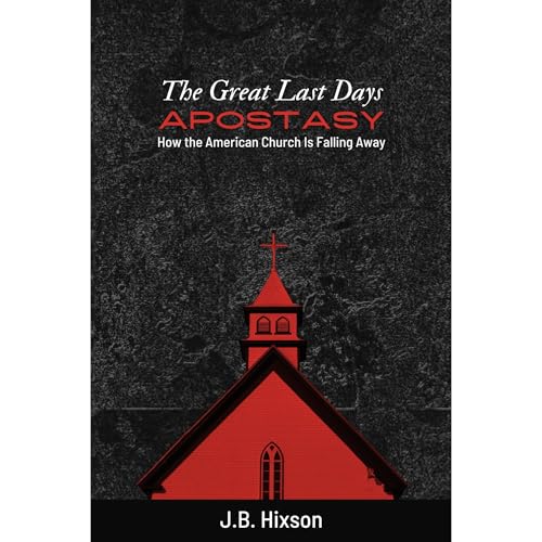 The Great Last Days Apostasy by J.B. Hixson