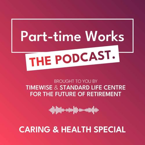 Part-time Works: 3-part Special from Timewise x Standard Life Centre for the Future of Retirement by Timewise