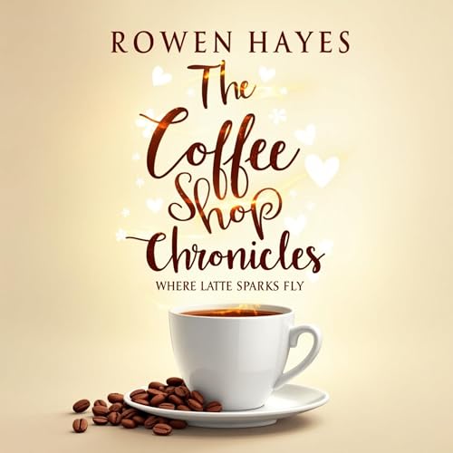 The Coffee Shop Chronicles by Rowen Hayes