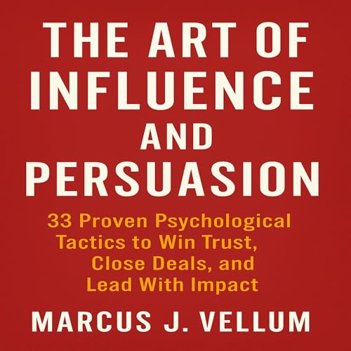The Art of Influence and Persuasion by Marcus J. Vellum