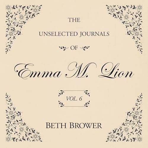 The Unselected Journals of Emma M. Lion Vol. 6