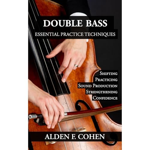Double Bass: Essential Practice Techniques by Alden F. Cohen