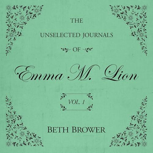 The Unselected Journals of Emma M. Lion: Vol. 1