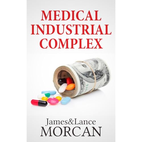 MEDICAL INDUSTRIAL COMPLEX: The $ickness Industry, Big Pharma and Suppressed Cures