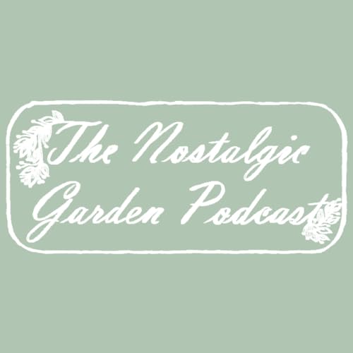 The Nostalgic Garden Podcast by Emma and Caroline Tatham