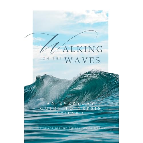 Walking on the Waves: An Everyday Guide To Nepsis by His Grace Bishop Emilianos of Meloa