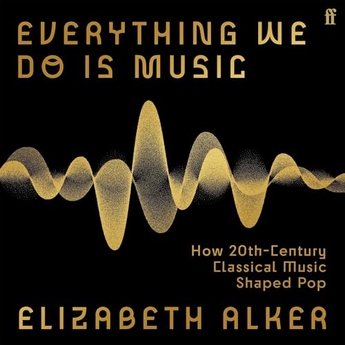 Everything We Do Is Music by Elizabeth Alker