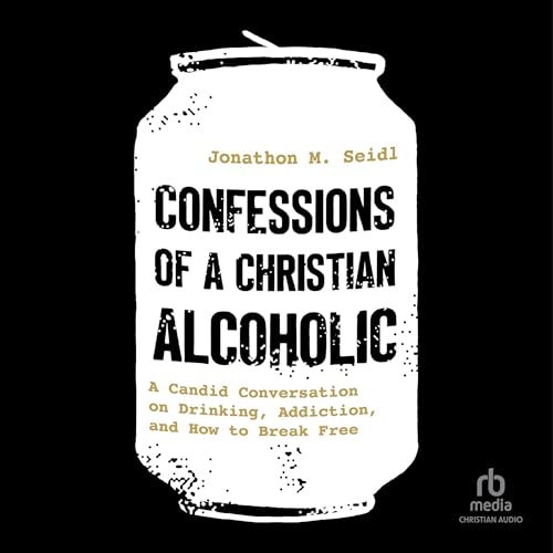 Confessions of a Christian Alcoholic by Jonathon M. Seidl