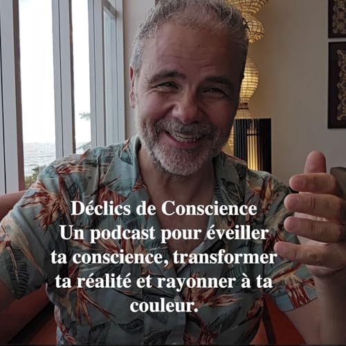 Déclics de Conscience Un podcast pour éveiller ta conscience, transformer ta réalité et rayonner à ta couleur by Giuseppe Zezza