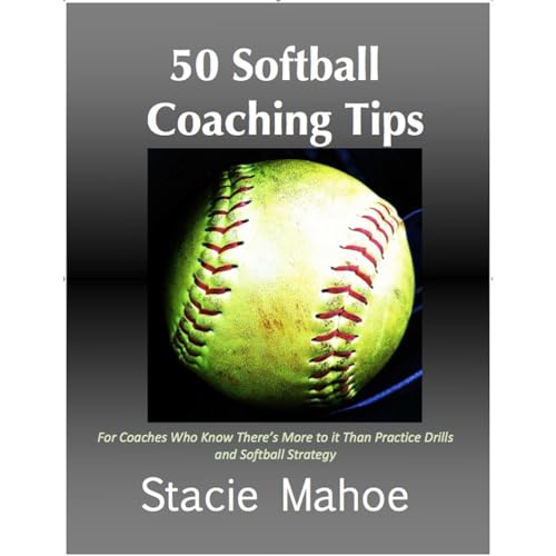 50 Softball Coaching Tips by Stacie Mahoe