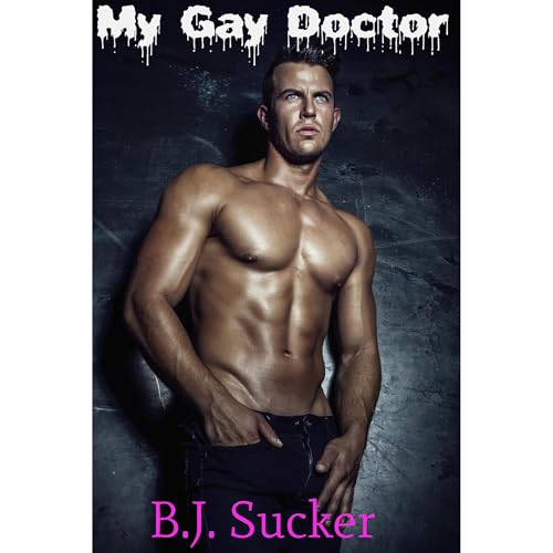 My Gay Doctor (First Time M/M) by B.J. Sucker