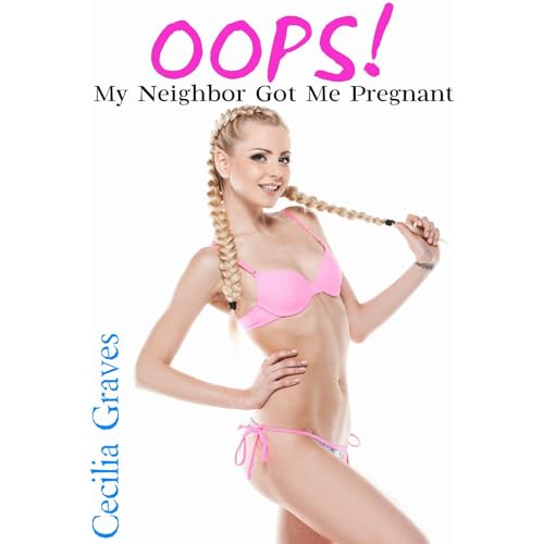 OOPS! My Neighbor Got Me Pregnant (First Time Fertile Older Younger Stranger Alpha Male Erotica)