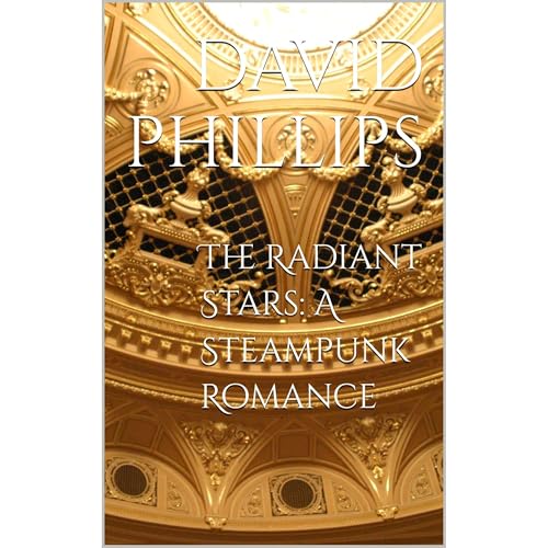 The Radiant Stars: A Steampunk Romance by David Phillips