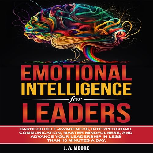 Emotional Intelligence for Leaders by J. A. Moore