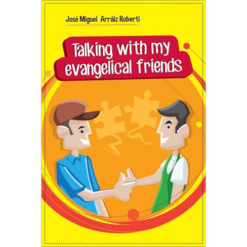 Talking with my evangelical friends by José Miguel Arráiz Roberti